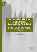 Télécharger le livre :  The Caucasian Silk Roads and Eurasian Connectivity, 500-1405