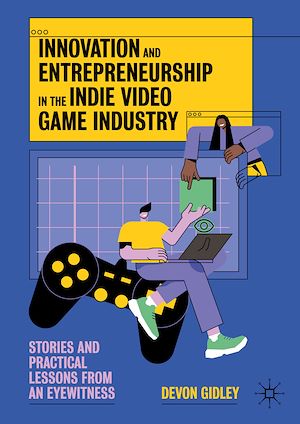 Téléchargez le livre :  Innovation and Entrepreneurship in the Indie Video Game Industry