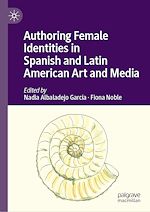 Télécharger le livre :  Authoring Female Identities in Spanish and Latin American Art and Media