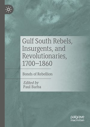 Téléchargez le livre :  Gulf South Rebels, Insurgents, and Revolutionaries, 1700-1860