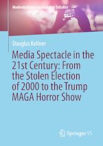 Télécharger le livre :  Media Spectacle in the 21st Century: From the Stolen Election of 2000 to the Trump MAGA Horror Show