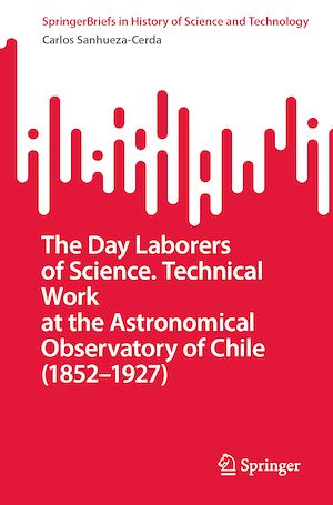 Téléchargez le livre :  The Day Laborers of Science. Technical Work at the Astronomical Observatory of Chile (1852–1927)