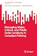 Télécharger le livre :  Managing Major, Critical, and Public Order Incidents in Canadian Policing