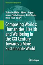 Télécharger le livre :  Composing Worlds: Humanities, Health and Wellbeing in the XXI Century Towards a More Sustainable World