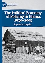 Télécharger le livre :  The Political Economy of Policing in Ghana, 1830-2005