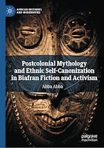 Télécharger le livre :  Postcolonial Mythology and Ethnic Self-Canonization in Biafran Fiction and Activism