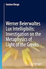 Télécharger le livre :  Werner Beierwaltes Lux Intelligibilis: Investigation on the Metaphysics of Light of the Greeks