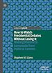 Télécharger le livre :  How to Watch Presidential Debates Without Losing It