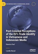 Télécharger le livre :  Post-Colonial Perceptions of the EU's Trade Identity in Vietnamese and Indonesian Media
