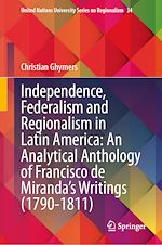 Télécharger le livre :  Independence, Federalism and Regionalism in Latin America: An Analytical Anthology of Francisco de Miranda's Writings (1790-1811)