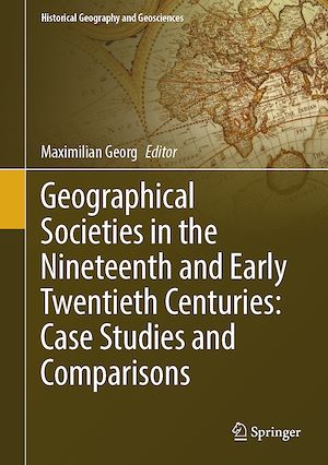 Téléchargez le livre :  Geographical Societies in the Nineteenth and Early Twentieth Centuries: Case Studies and Comparisons