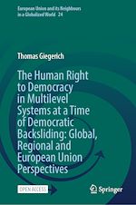 Download this eBook The Human Right to Democracy in Multilevel Systems at a Time of Democratic Backsliding: Global, Regional and European Union Perspectives