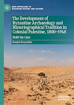 Télécharger le livre :  The Development of Byzantine Archaeology and Historiographical Tradition in Colonial Palestine, 1800-1948