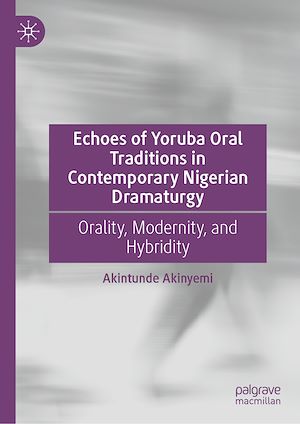 Téléchargez le livre :  Echoes of Yoruba Oral Traditions in Contemporary Nigerian Dramaturgy