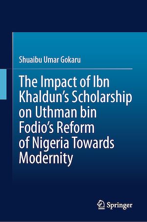 Téléchargez le livre :  The Impact of Ibn Khaldun's Scholarship on Uthman bin Fodio's Reform of Nigeria Towards Modernity