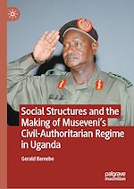 Télécharger le livre :  Social Structures and the Making of Museveni's Civil-Authoritarian Regime in Uganda