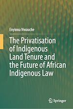 Télécharger le livre :  The Privatisation of Indigenous Land Tenure and the Future of African Indigenous Law