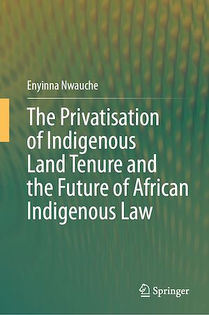 Téléchargez le livre :  The Privatisation of Indigenous Land Tenure and the Future of African Indigenous Law