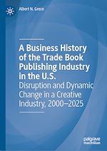 Télécharger le livre :  A Business History of the Trade Book Publishing Industry in the U.S.