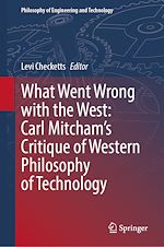 Download this eBook What Went Wrong with the West: Carl Mitcham's Critique of Western Philosophy of Technology