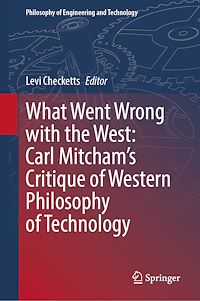 Download this ebook What Went Wrong with the West: Carl Mitcham's Critique of Western Philosophy of Technology
