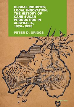 Télécharger le livre :  Global Industry, Local Innovation: The History of Cane Sugar Production in Australia, 1820-1995