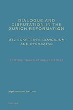 Download this eBook Dialogue and Disputation in the Zurich Reformation: Utz Eckstein’s «Concilium» and «Rychsztag»