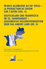 Download this eBook France-Allemagne au XX e  siècle – La production de savoir sur l'Autre (Vol. 4)- Deutschland und Frankreich im 20. Jahrhundert – Akademische Wissensproduktion ueber das andere Land (Bd. 4)