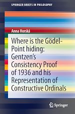 Télécharger le livre :  Where is the Gödel-point hiding: Gentzen's Consistency Proof of 1936 and His Representation of Constructive Ordinals