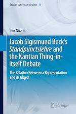 Télécharger le livre :  Jacob Sigismund Beck's Standpunctslehre and the Kantian Thing-in-itself Debate