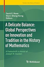 Download this eBook A Delicate Balance: Global Perspectives on Innovation and Tradition in the History of Mathematics