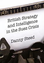 Télécharger le livre :  British Strategy and Intelligence in the Suez Crisis