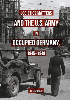 Téléchargez le livre :  Logistics Matters and the U.S. Army in Occupied Germany, 1945-1949