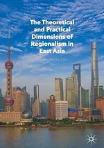 Télécharger le livre :  The Theoretical and Practical Dimensions of Regionalism in East Asia