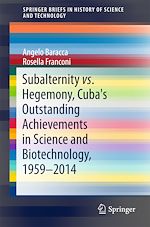 Télécharger le livre :  Subalternity vs. Hegemony, Cuba's Outstanding Achievements in Science and Biotechnology, 1959-2014
