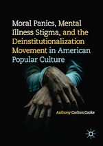 Télécharger le livre :  Moral Panics, Mental Illness Stigma, and the Deinstitutionalization Movement in American Popular Culture