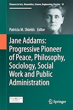 Télécharger le livre :  Jane Addams: Progressive Pioneer of Peace, Philosophy, Sociology, Social Work and Public Administration