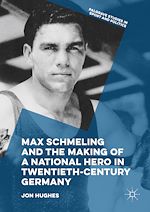 Télécharger le livre :  Max Schmeling and the Making of a National Hero in Twentieth-Century Germany