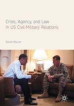 Télécharger le livre :  Crisis, Agency, and Law in US Civil-Military Relations