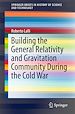 Télécharger le livre :  Building the General Relativity and Gravitation Community During the Cold War