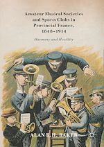 Télécharger le livre :  Amateur Musical Societies and Sports Clubs in Provincial France, 1848-1914