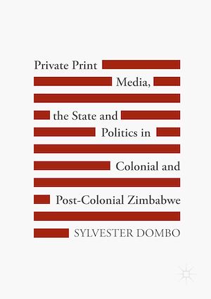Téléchargez le livre :  Private Print Media, the State and Politics in Colonial and Post-Colonial Zimbabwe