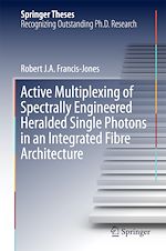 Télécharger le livre :  Active Multiplexing of Spectrally Engineered Heralded Single Photons in an Integrated Fibre Architecture