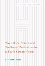 Download this eBook Mixed-Race Politics and Neoliberal Multiculturalism in South Korean Media