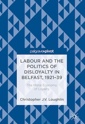 Téléchargez le livre :  Labour and the Politics of Disloyalty in Belfast, 1921-39