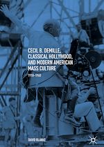 Télécharger le livre :  Cecil B. DeMille, Classical Hollywood, and Modern American Mass Culture