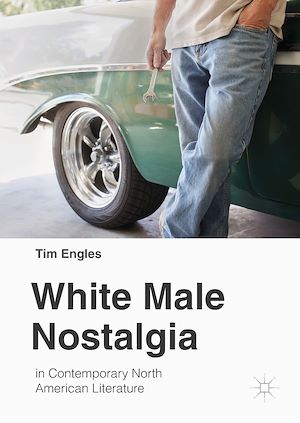 Téléchargez le livre :  White Male Nostalgia in Contemporary North American Literature