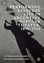 Télécharger le livre :  Performing Everyday Life in Argentine Popular Theater, 1890–1934