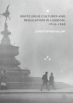 Télécharger le livre :  White Drug Cultures and Regulation in London, 1916–1960
