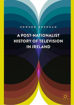 Téléchargez le livre :  A Post-Nationalist History of Television in Ireland